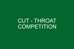 CUT - THROAT COMPETITION