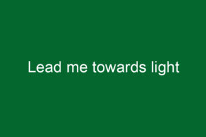Lead me towards light